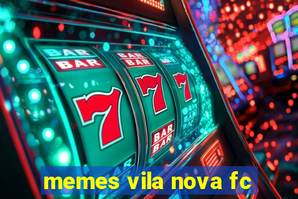 memes vila nova fc